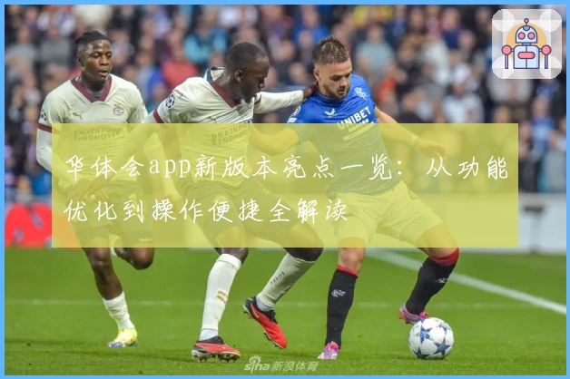 华体会app新版本亮点一览：从功能优化到操作便捷全解读