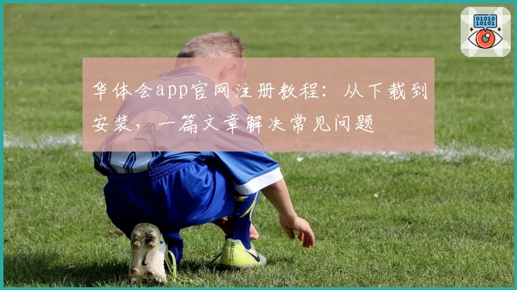 华体会app官网注册教程：从下载到安装，一篇文章解决常见问题