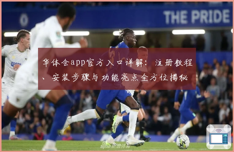 华体会app官方入口详解：注册教程、安装步骤与功能亮点全方位揭秘