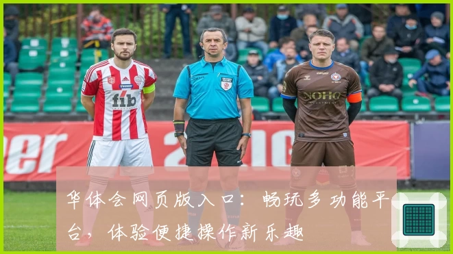 华体会网页版入口：畅玩多功能平台，体验便捷操作新乐趣