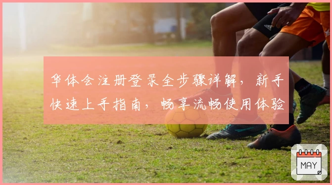 华体会注册登录全步骤详解，新手快速上手指南，畅享流畅使用体验